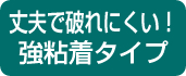 丈夫で破れにくい！強粘着タイプ