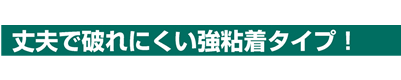 丈夫で破れにくい強粘着タイプ