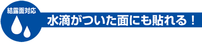 水滴がついた面にも貼れる！